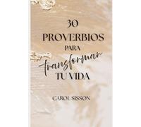 30 Proverbios para Transformar Tu Vida: Un devocional para calmar el alma, fortalecer la fe e iluminar tu camino.