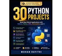30 Python Projects: Build Real-World Applications with Python, Tkinter, APIs, Automation, and AI