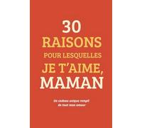 30 raisons pour lesquelles je t'aime, Maman: Un journal à remplir pour exprimer tout ton amour et créer un souvenir unique