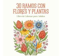 30 ramos con flores y plantas: Libro de Colorear para Adultos: 30 ramos y motivos florales diferentes para expresar tu creatividad y relajarte