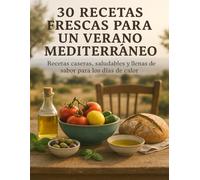30 Recetas Frescas para un Verano Mediterráneo: Recetas caseras, saludables y llenas de sabor para los días de calor