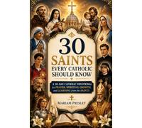30 Saints Every Catholic Should Know: A 30-Day Catholic Devotional for Prayer, Spiritual Growth, and Learning from the Saints