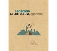 30-Second Architecture: The 50 Most Signicant Principles and Styles in Architecture, each Explained in Half a Minute