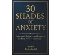 30 SHADES OF ANXIETY: Understand, Embrace, and Transform the Many Faces of Inner Fear