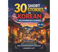 30 Short Stories in Korean for Intermediate Learners: A2-B1 Readings with Useful Vocabulary, Real-Life Situations, and Comprehension Practice