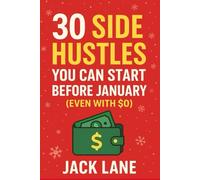 30 Side Hustles You Can Start Before January: Simple Ways to Make Money Fast With No Startup Cost