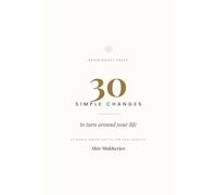 30 Simple Changes to Turn Around Your Life: Small, Evidence-Based Habits for Sleep, Focus, Work, and Real Results