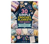 30 SIMPLE CROCHET BLANKETS FOR BABIES: Step-by-Step Instructions for Beautiful Nursery Gifts and Everyday Comfort