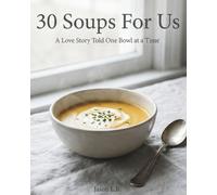 30 Soups for Us: A Love Story Told One Bowl at a Time