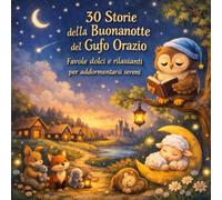 30 STORIE DELLA BUONANOTTE DEL GUFO ORAZIO: Favole dolci e rilassanti per addormentarsi serenamente