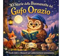 30 STORIE DELLA BUONANOTTE DEL GUFO ORAZIO: Favole dolci e rilassanti per addormentarsi serenamente: 3