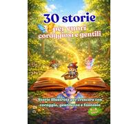 30 Storie per Cuori Coraggiosi e Gentili: Storie illustrate con una morale per crescere con coraggio, gentilezza e fantasia