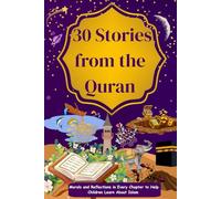 30 Stories From The Quran: Morals and Reflections in Every Chapter to Help Children Learn About Islam
