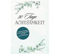 30 Tage Achtsamkeit: 30 einfache Übungen für mehr Lebensqualität + Raum für Ideen und Gedanken