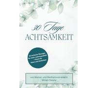 30 Tage Achtsamkeit: 30 einfache Übungen für mehr Lebensqualität und Raum für Reflexion