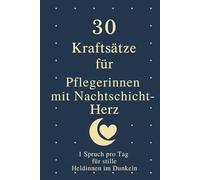 30 Tage Kraftsätze für Pflegerinnen mit Nachtschicht-Herz: 1 Spruch pro Tag - für stille Heldinnen im Dunkeln