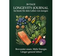 30-Tage Longevity-Journal - Ernährung & Energie: Bewusster essen, mehr Energie spüren, länger gesund bleiben - Dein Monats-Tracker mit täglichen Impulsen & Reflexion für ein vitales, langes Leben
