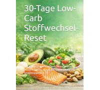 30-Tage Low-Carb Stoffwechsel-Reset: Das praxiserprobte Programm zur nachhaltigen Fettverbrennung, Blutzucker-Stabilisierung und Gewichtsreduktion