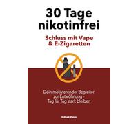 30 Tage nikotinfrei - Schluss mit Vape & E-Zigarette: Dein motivierender Begleiter zur Entwöhnung - Tag für Tag stark bleiben