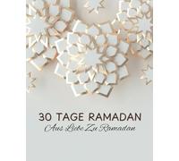 30 Tage Ramadan - AUS LIEBE ZU RAMADAN Eine Bessere Muslima Werden, Ein Vierwöchiger Leitfaden für muslimische Frauen &Teenager: Den Zauber Des Fasten ... Erleben (Islamische Geschenke Für Frauen)