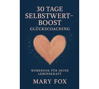 30 Tage Selbstwert-Boost: Glückscoaching-Workbook für deine Lebenskraft