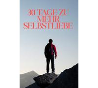 30 Tage zu mehr Selbstliebe: Eine Reise zurück zu dir selbst