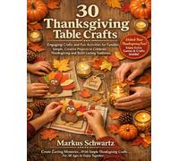 30 THANKSGIVING TABLE CRAFT: Engaging Crafts and Fun Activities for Families: Simple, Creative Projects to Celebrate Thanksgiving and Build Lasting Traditions