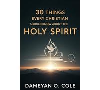 30 Things Every Christian Should Know About the Holy Spirit