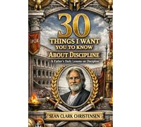 30 Things I Want You to Know: A Father’s Daily Lessons on Discipline
