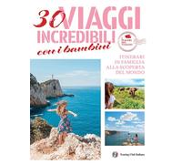 30 viaggi incredibili con i bambini. Itinerari in famiglia alla scoperta del mondo