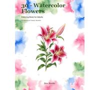 30 - Watercolor Flowers: Coloring Book for 30 Botanical Flowers