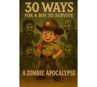 30 Ways for a Boy to Survive a Zombie Apocalypse: A hilariously useful survival guide for kids with brains (that zombies want)
