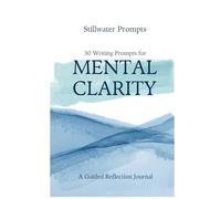 30 Writing Prompts for Mental Clarity: A Guided Reflection Journal