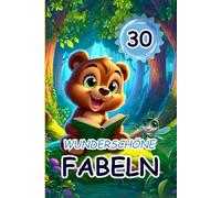 30 WUNDERSCHÖNE FABELN: Fabeln von Freundschaft und Magie im Wald; Fantastische Geschichten für besondere Momente; Magische Geschichten für kleine Träumer