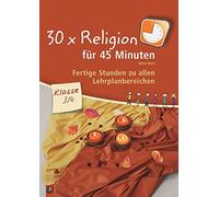 30 x Religion für 45 Minuten Klasse 3/4: Fertige Stunden zu allen Lehrplanbereichen