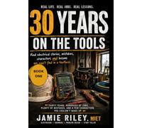 30 Years on the Tools: Real Electrical Stories, Mistakes, Characters and Lessons You Won't Find in a Textbook