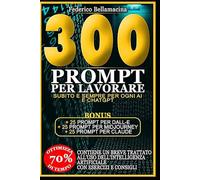 300 + 75 Prompt per Lavorare Subito e sempre per ogni AI e ChatGPT: Prompt per ogni AI pronti all’uso per lavorare meglio, più veloce, più produttivi e con meno stress