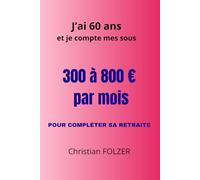 300 à 800 € par mois POUR COMPLÉTER SA RETRAITE: J’ai 60 ans et je compte mes sous