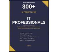 300+ AI Prompts for IT Professionals: The Practical AI Prompt Playbook for IT Professionals, Systems Administrators & Technical Support Teams