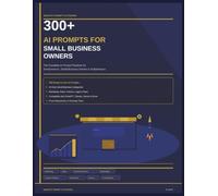 300+ AI Prompts for Small Business Owners: The Complete AI Prompt Playbook for Entrepreneurs, Founders & Independent Business Owners