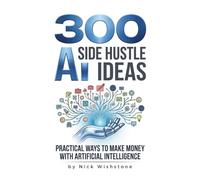 300 AI Side Hustle Ideas: Practical Ways to Make Money with Artificial Intelligence