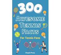 300 Awesome Tennis Facts For Tennis Fans: Tennis Fan Book With Facts You Had No Idea About Including The Greats Of The Game And Much More!