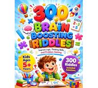 300 Brain Boosting Riddles for Kids Ages 5+ Years: Fun Math Riddles, Brain Teasers, Logic Puzzles and Critical Thinking Challenges for Kids & Adults ... Learning Activities and Problem Solving Games
