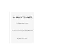 300 ChatGPT Prompts to Make Money Online: Turn AI Into Your Personal Money-Making Assistant