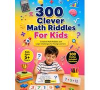 300 Clever Math Riddles for Kids Ages 5+ Years: Interactive Logic Puzzles, Number Mysteries and Critical Thinking Exercises Designed and Brain Building Activities for Children Ages 5 Years and Up