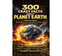 300 Crazy Facts About Planet Earth: Absurd Discoveries, Impossible Records, and Creatures That Defy Logic