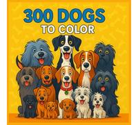 300 DOGS TO COLOR: 300 BREEDS OF DOGS TO COLOR IN 55 PAGES FOR CHILDREN AGED 3 TO 5 IN VARIOUS VOLUMES
