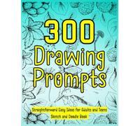 300 Drawing Prompts. Straightforward Easy Ideas For Adults And Children. Sketch and Doodle Book: Find Inspiration and Boost Your Creativity With These Easy Drawing Ideas