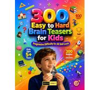 300 Easy to Hard Brain Teaser for Kids Ages 5 and Up: Number sequences, shape patterns, word blending, clock riddles, coin challenges, spatial ... mysteries - comprehensive cognitive exercise.