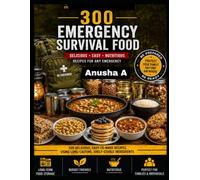 300 Emergency Survival Food: Part-I,-Prepper Cookbook with Long-Term Food Storage, Shelf-Stable Meals, Off-Grid Cooking, Food Preservation, and Emergency Preparedness